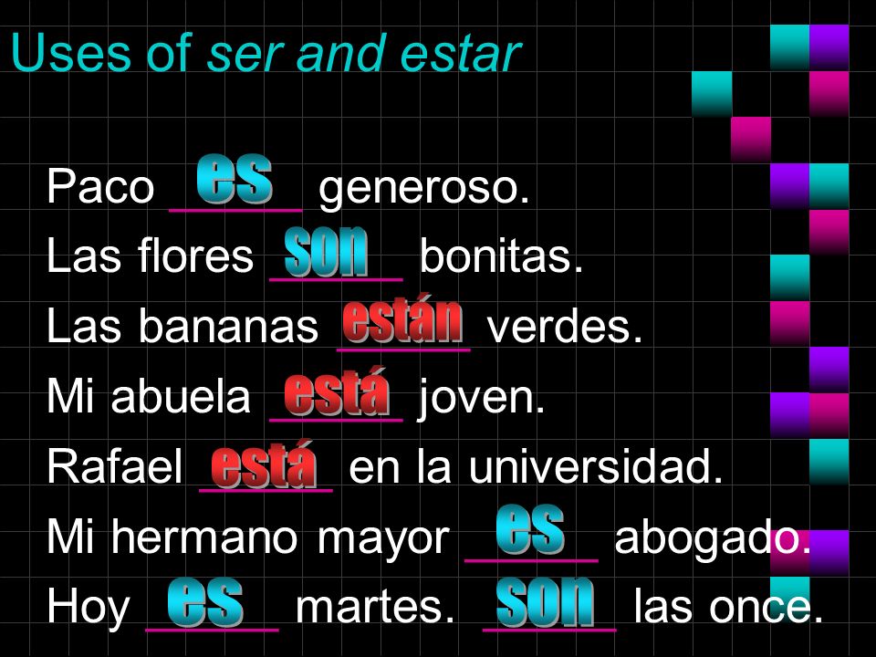 Uses of ser and estar Paco _____ generoso. Las flores _____ bonitas.