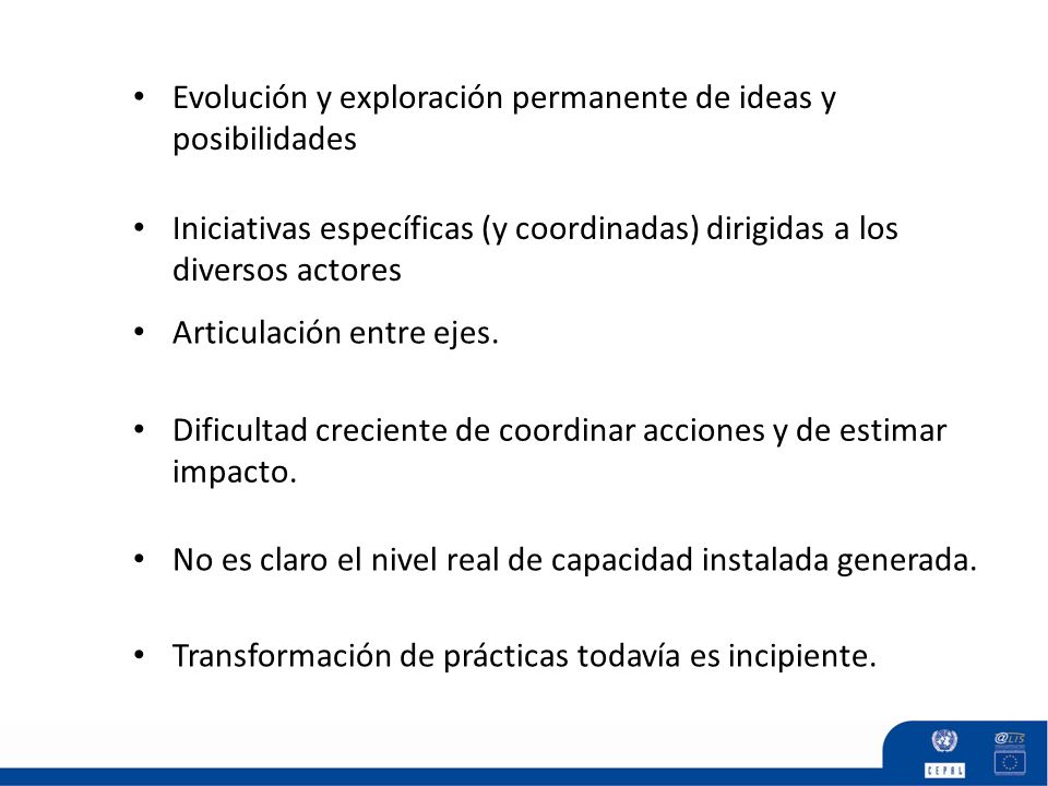 Iniciativas específicas (y coordinadas) dirigidas a los diversos actores Evolución y exploración permanente de ideas y posibilidades Dificultad creciente de coordinar acciones y de estimar impacto.