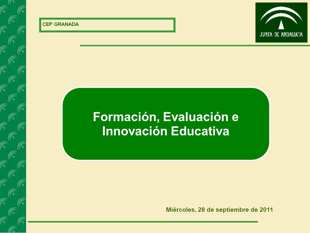 CEP GRANADA Miércoles, 28 de septiembre de 2011 Formación, Evaluación e Innovación Educativa