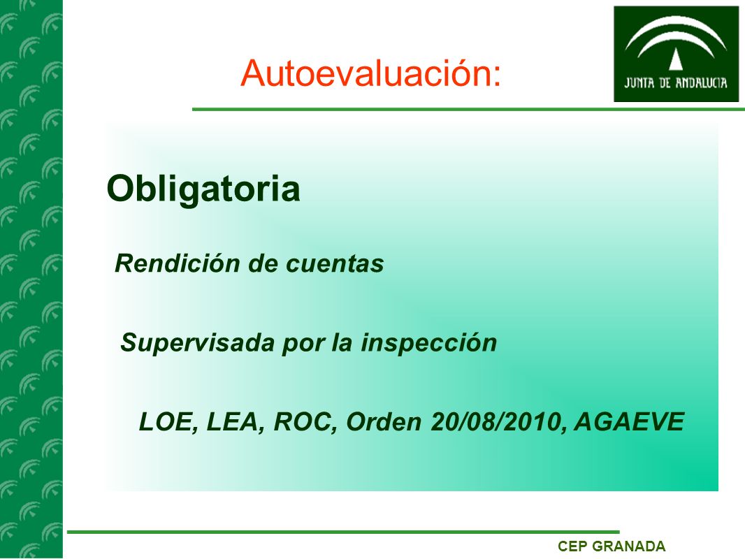 CEP GRANADA Autoevaluación: Obligatoria Rendición de cuentas Supervisada por la inspección LOE, LEA, ROC, Orden 20/08/2010, AGAEVE