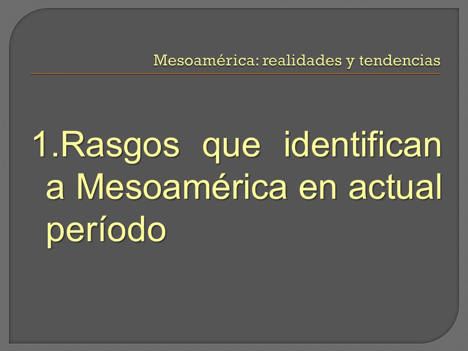 1.Rasgos que identifican a Mesoamérica en actual período