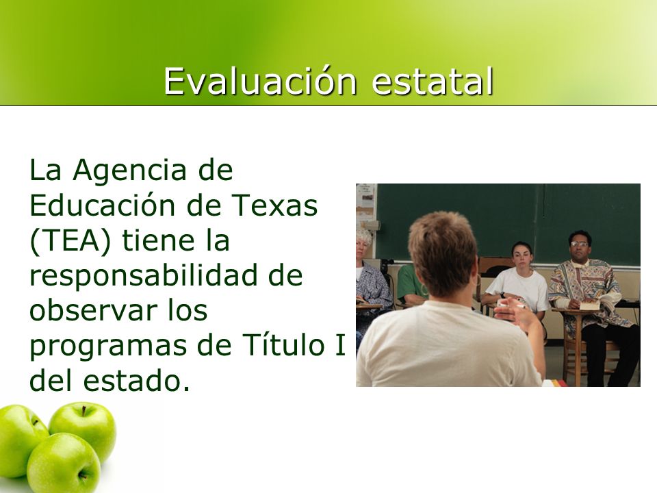 Evaluación estatal La Agencia de Educación de Texas (TEA) tiene la responsabilidad de observar los programas de Título I del estado.
