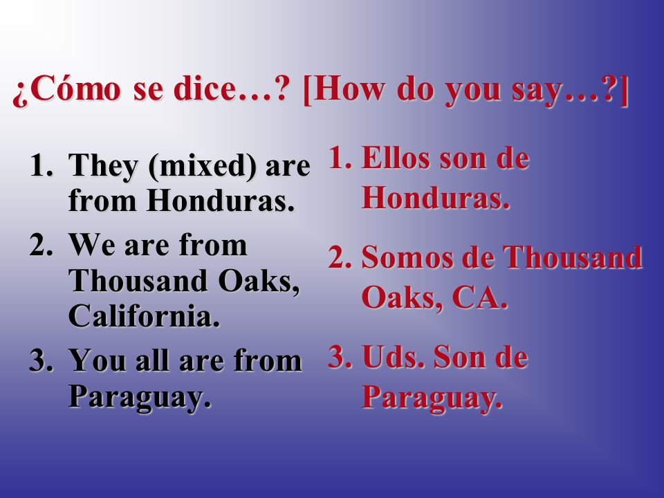 ¿Cómo se dice…. [How do you say… ] 1.They (mixed) are from Honduras.