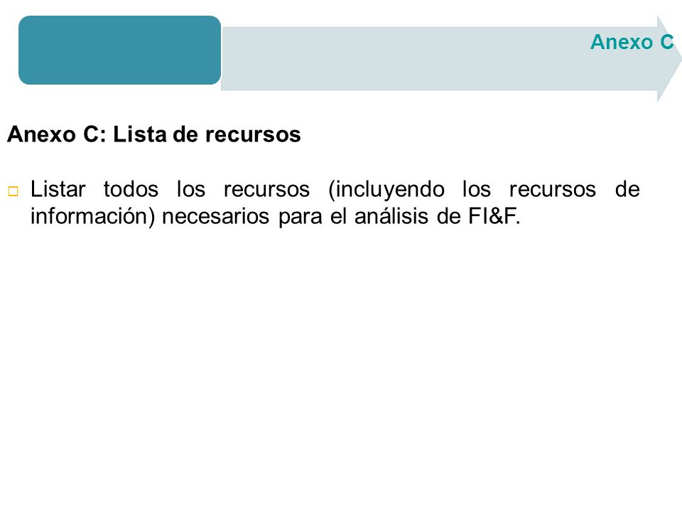 Anexo C: Lista de recursos Listar todos los recursos (incluyendo los recursos de información) necesarios para el análisis de FI&F.