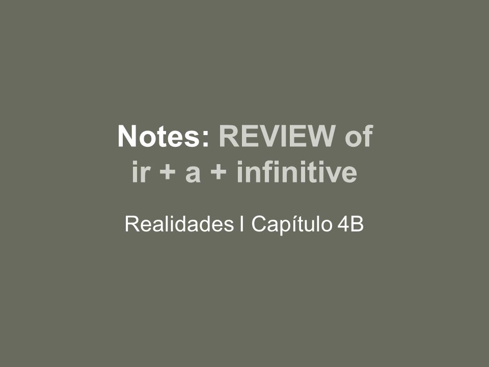 Notes: REVIEW of ir + a + infinitive Realidades I Capítulo 4B