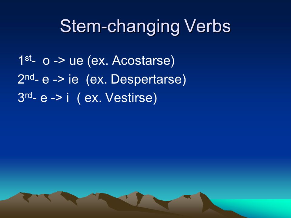 Stem-changing Verbs 1 st - o -> ue (ex. Acostarse) 2 nd - e -> ie (ex.
