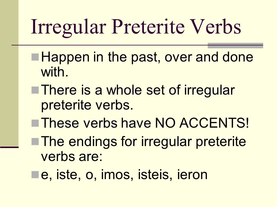 Irregular Preterite Verbs Happen in the past, over and done with.