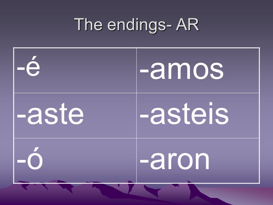 The endings- AR -é -amos -aste-asteis -ó-aron