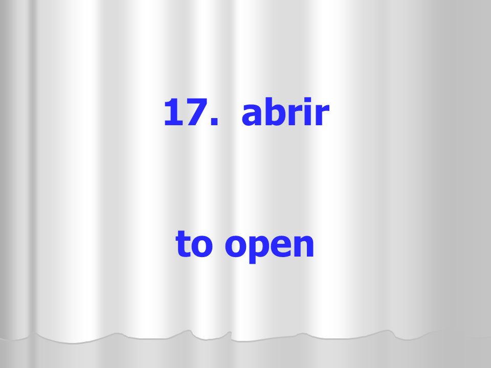 17. abrir to open