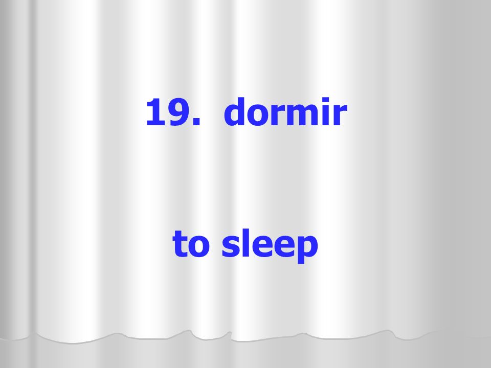 19. dormir to sleep