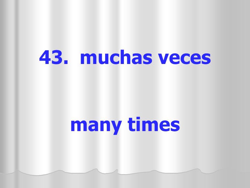 43. muchas veces many times