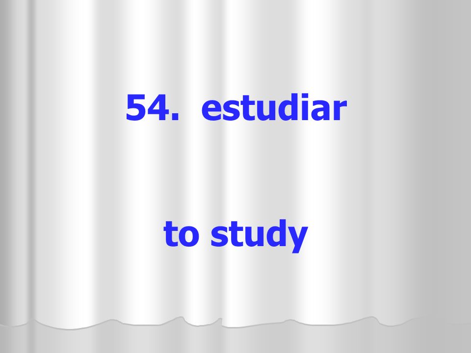 54. estudiar to study