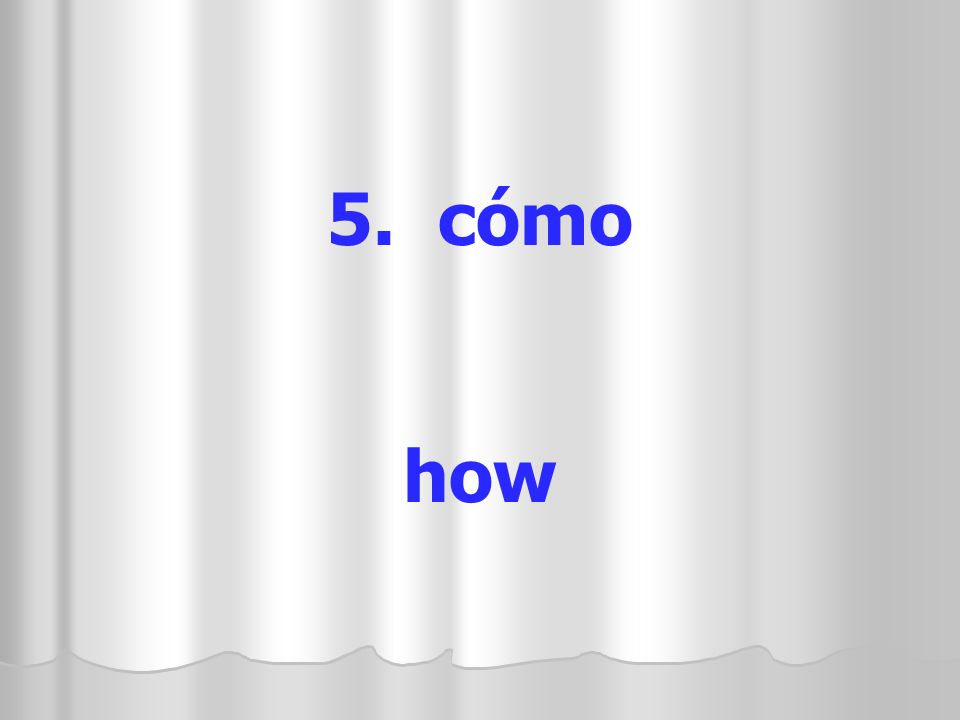 5. cómo how