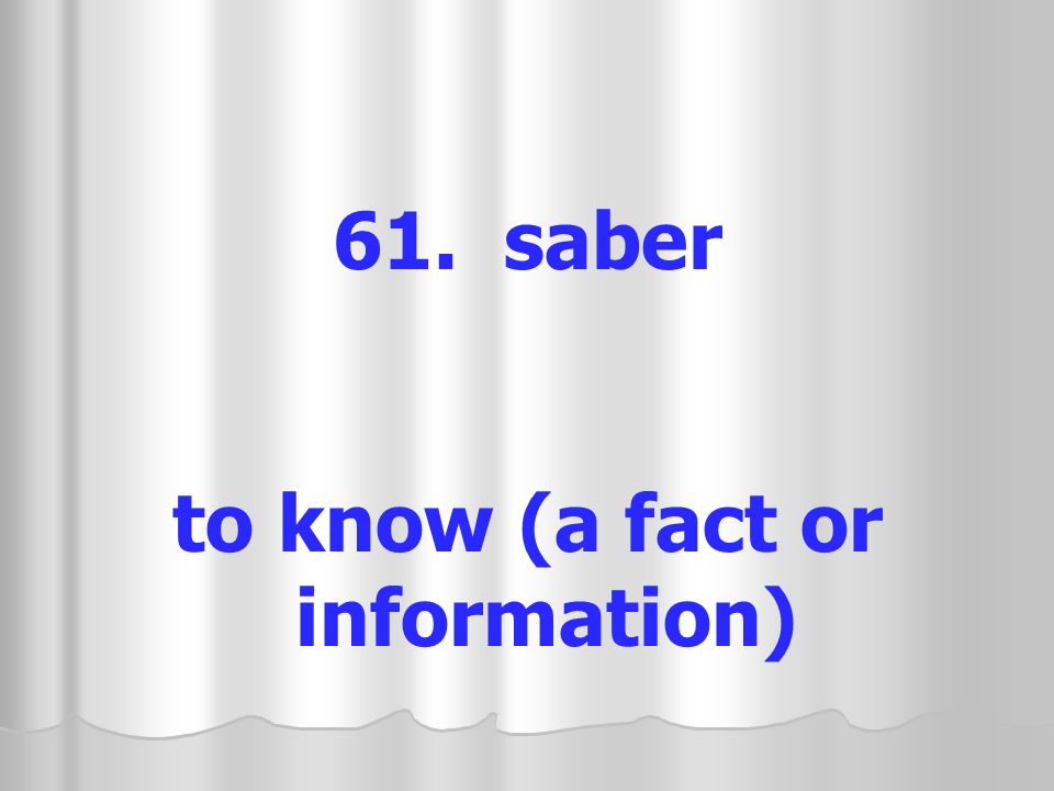 61. saber to know (a fact or information)