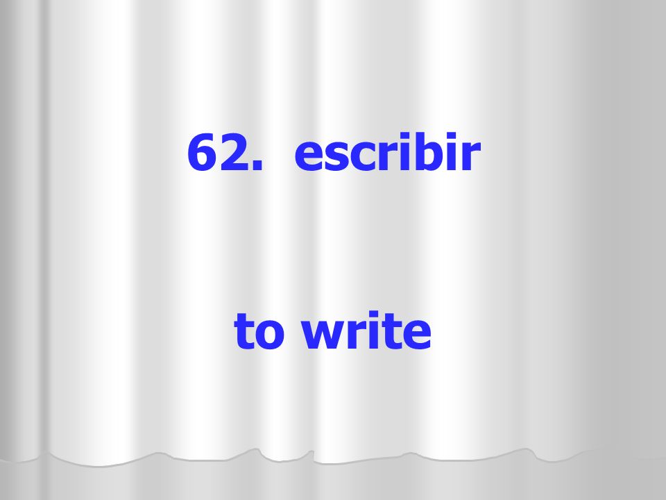 62. escribir to write