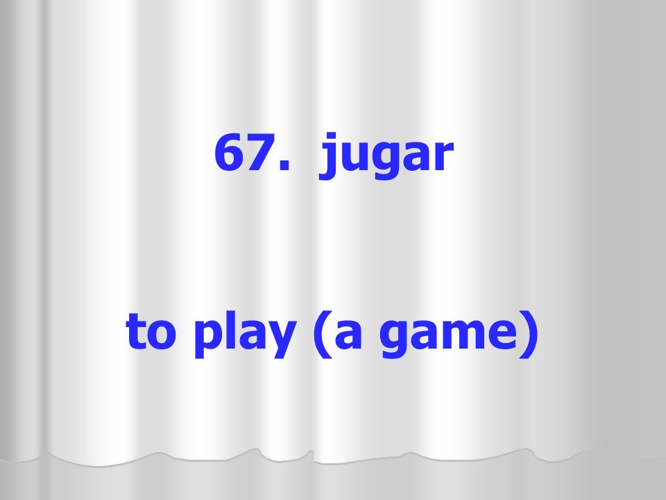 67. jugar to play (a game)