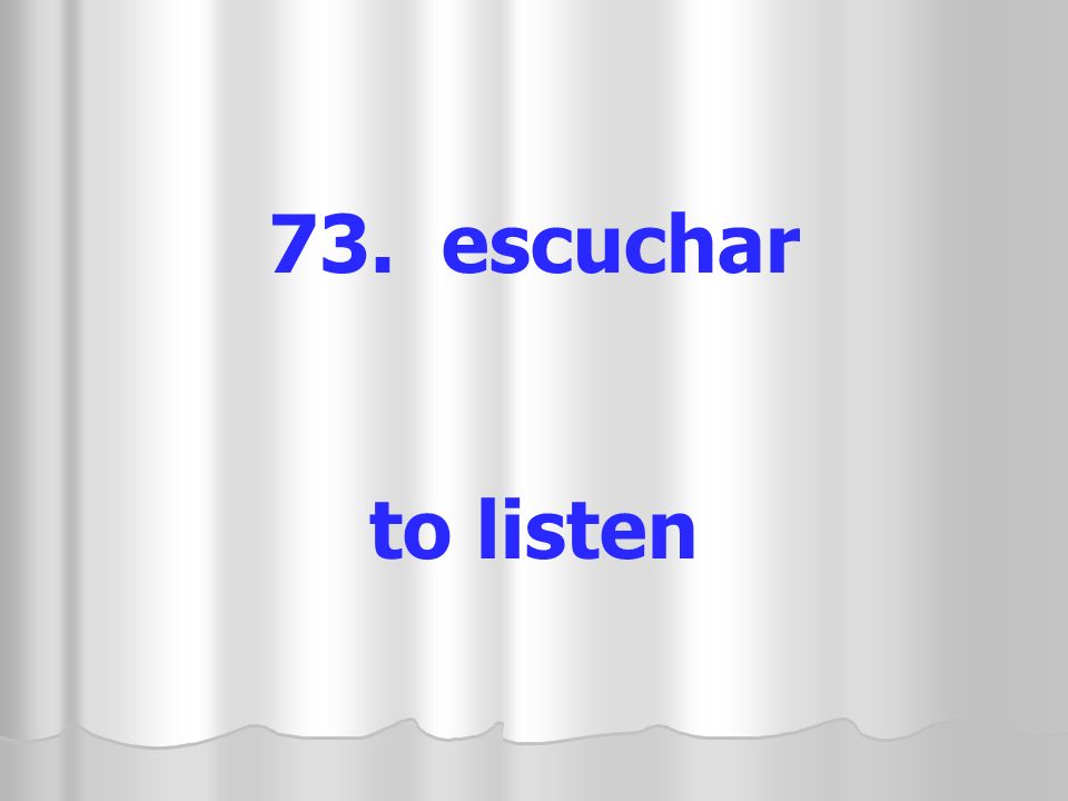 73. escuchar to listen