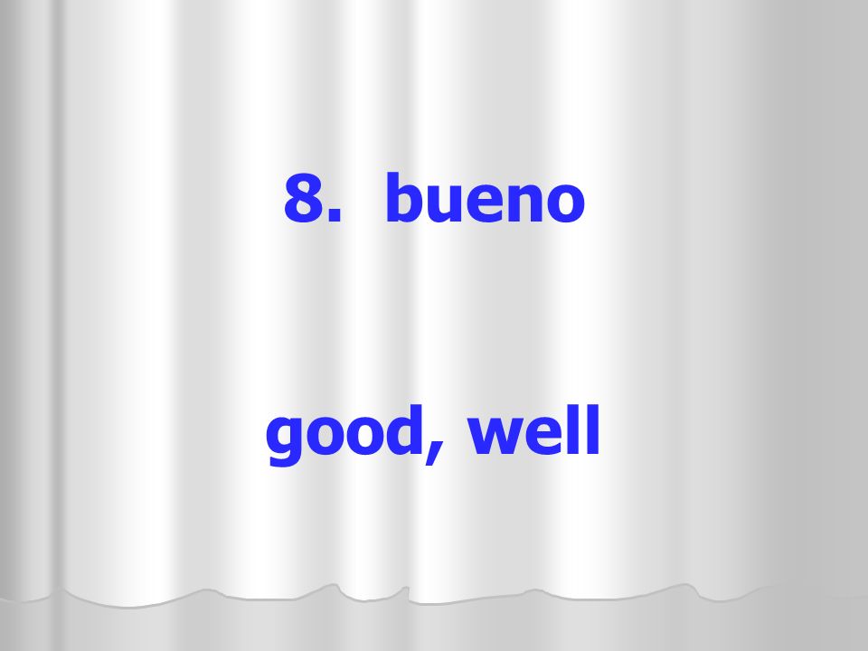8. bueno good, well