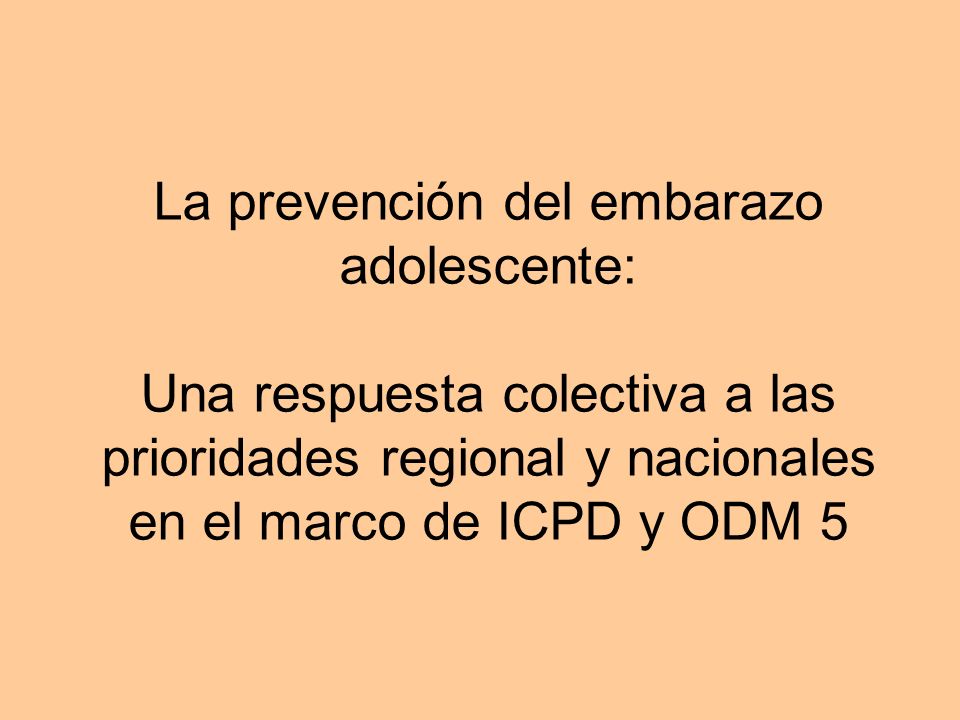 La prevención del embarazo adolescente: Una respuesta colectiva a las prioridades regional y nacionales en el marco de ICPD y ODM 5