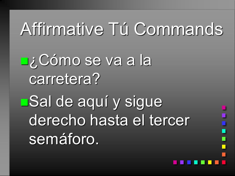 Affirmative Tú Commands n Hacer, Ser, and Ir have irregular tú command forms that must be memorized: n haz, sé, ve