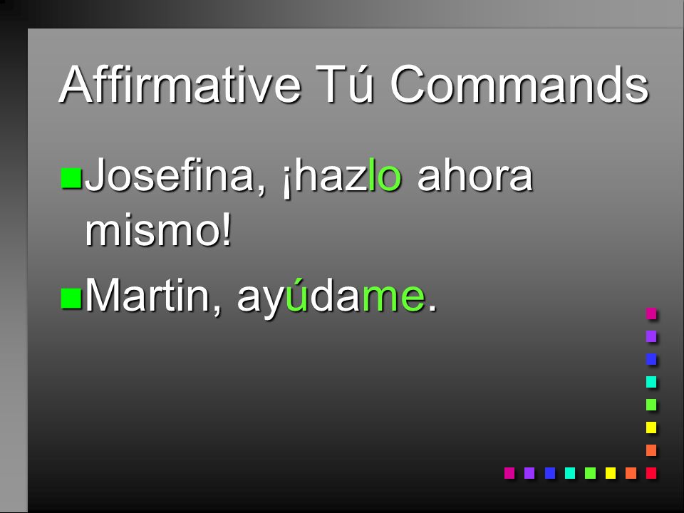 Affirmative Tú Commands n Remember that pronouns can be attached to commands.