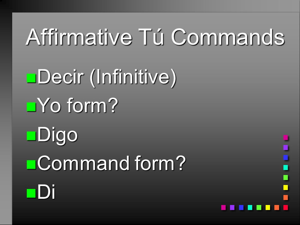Affirmative Tú Commands n Tener (Infinitive) n Yo form n Tengo n Command form n Ten