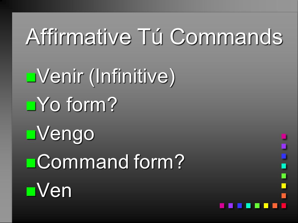 Affirmative Tú Commands n Salir (Infinitive) n Yo form n Salgo n Command form n Sal