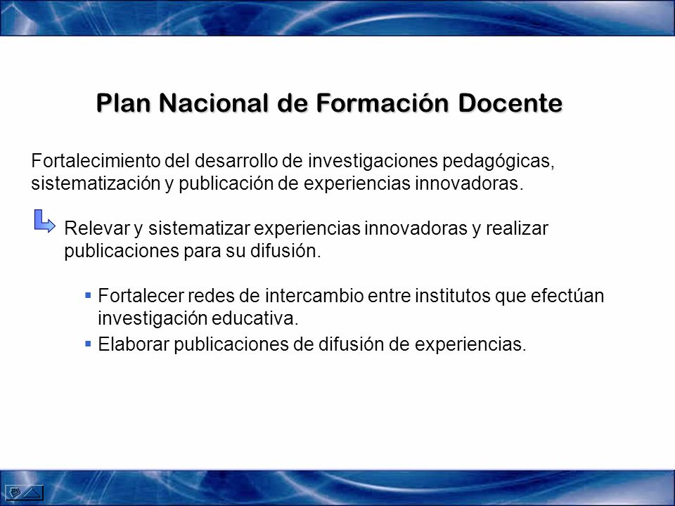 Plan Nacional de Formación Docente Fortalecimiento del desarrollo de investigaciones pedagógicas, sistematización y publicación de experiencias innovadoras.