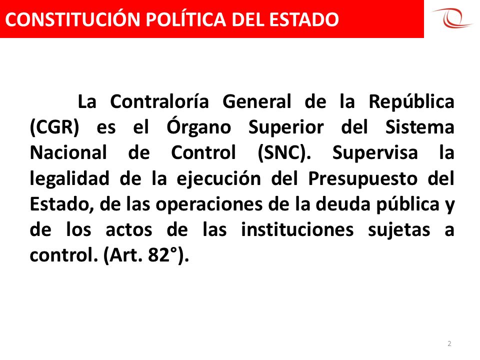 CONSTITUCIÓN POLÍTICA DEL ESTADO 2 La Contraloría General de la República (CGR) es el Órgano Superior del Sistema Nacional de Control (SNC).
