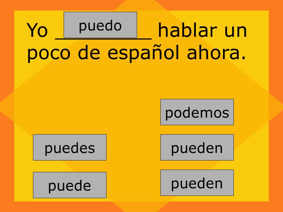 pueden puedes puede podemos pueden puedo Yo ________ hablar un poco de español ahora.
