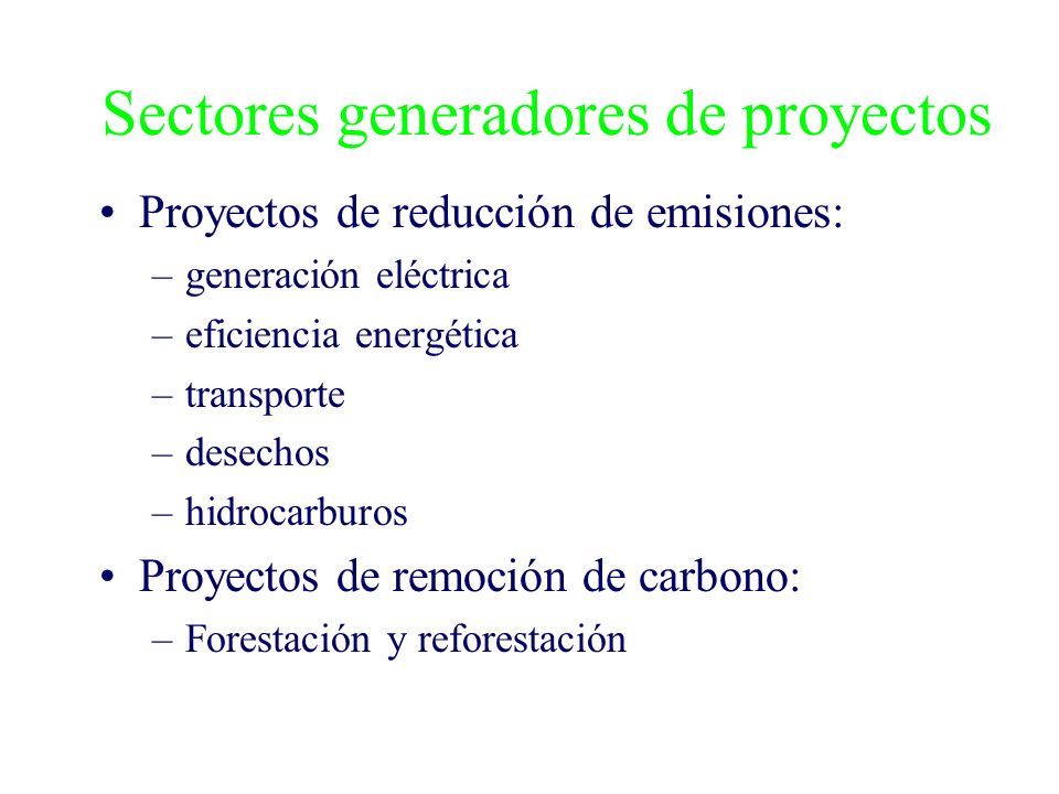 Sectores generadores de proyectos Proyectos de reducción de emisiones: –generación eléctrica –eficiencia energética –transporte –desechos –hidrocarburos Proyectos de remoción de carbono: –Forestación y reforestación