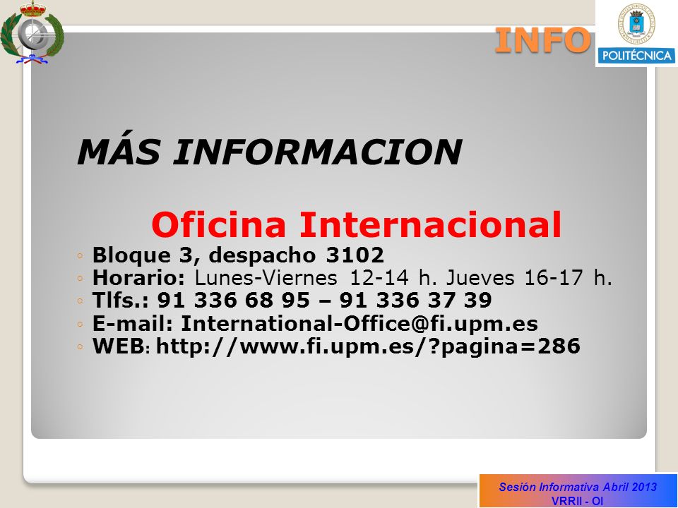 Sesión Informativa Abril 2013 VRRII - OI INFO MÁS INFORMACION Oficina Internacional Bloque 3, despacho 3102 Horario: Lunes-Viernes h.