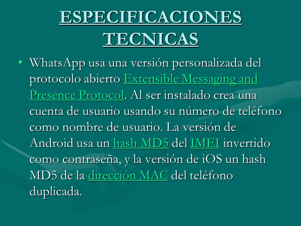 ESPECIFICACIONES TECNICAS WhatsApp usa una versión personalizada del protocolo abierto Extensible Messaging and Presence Protocol.