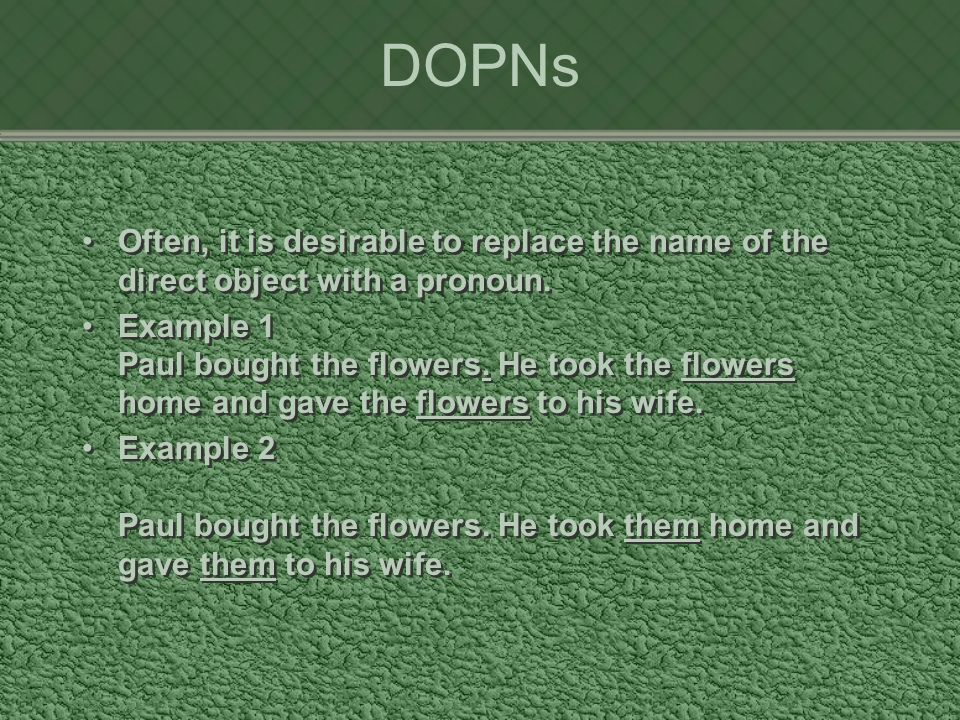 DOPNs Often, it is desirable to replace the name of the direct object with a pronoun.