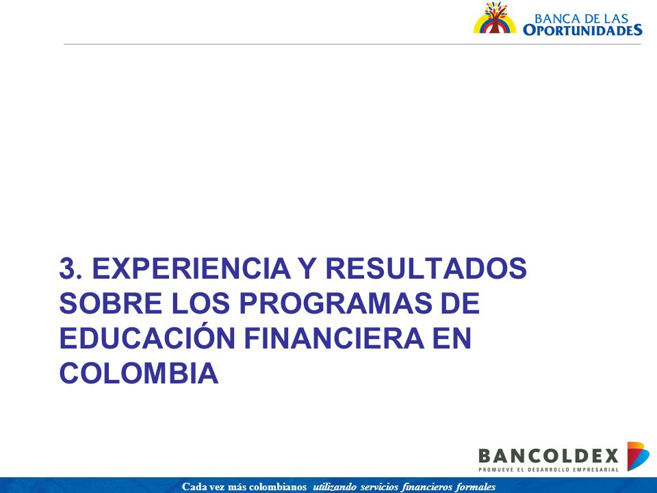 Una política para promover el acceso a servicios financieros buscando equidad social Cada vez más colombianos utilizando servicios financieros formales 3.