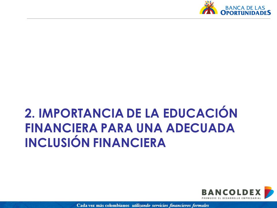 Una política para promover el acceso a servicios financieros buscando equidad social Cada vez más colombianos utilizando servicios financieros formales 2.