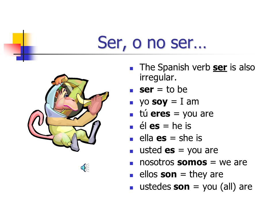 To be, or not to be… Look at the English forms of this verb: I am, you are, he is, she is, we are, they are This verb doesnt follow an expected pattern; in other words, its irregular.