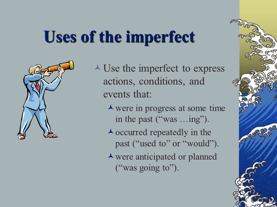 The imperfect These ideas – actions repeated in the past unfinished actions in the past descriptions about the past are expressed using a different verb tense, called the imperfect.