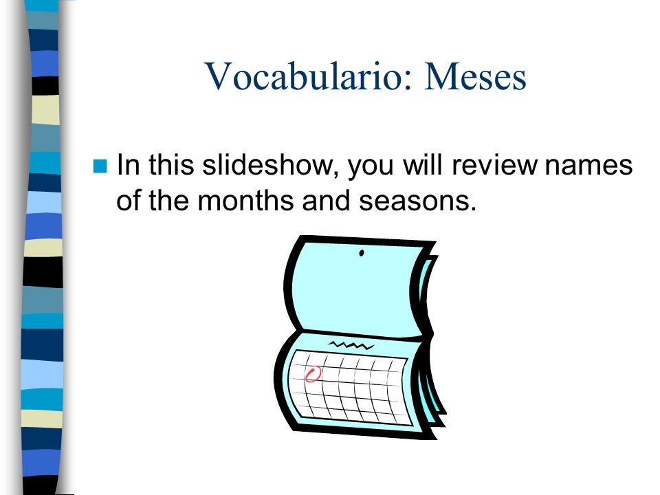 Vocabulario: Meses In this slideshow, you will review names of the months and seasons.