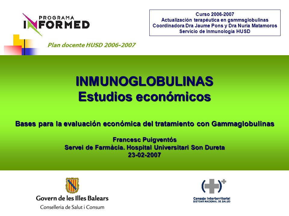 INMUNOGLOBULINAS Estudios económicos Bases para la evaluación económica del tratamiento con Gammaglobulinas Francesc Puigventós Servei de Farmàcia.