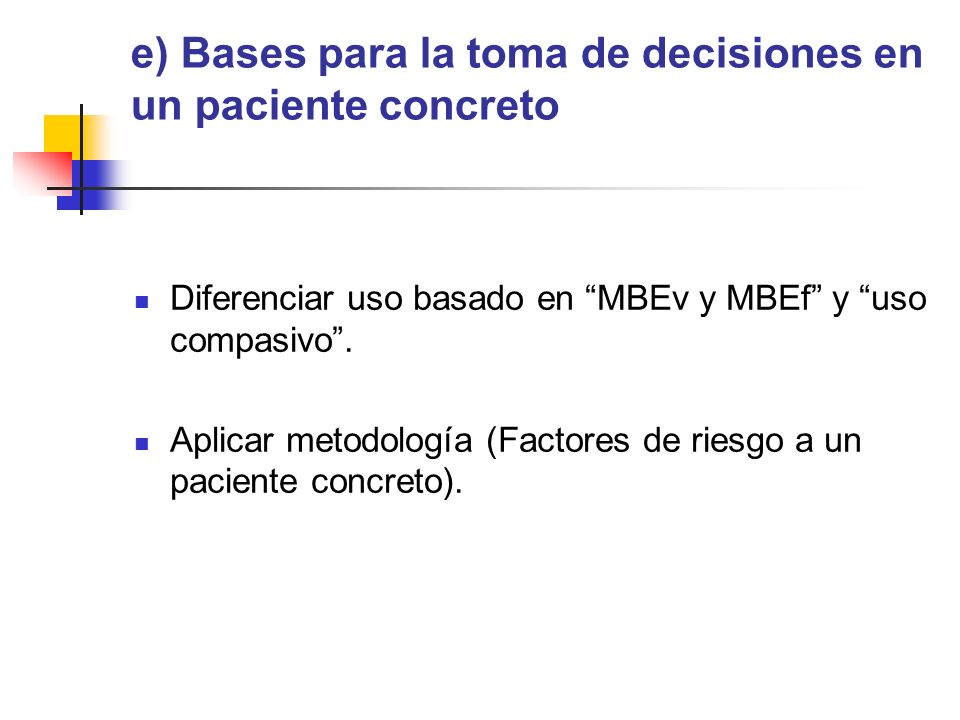 e) Bases para la toma de decisiones en un paciente concreto Diferenciar uso basado en MBEv y MBEf y uso compasivo.