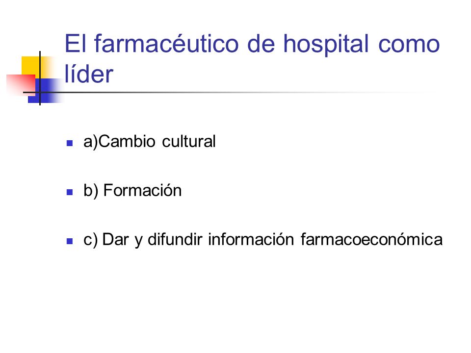 El farmacéutico de hospital como líder a)Cambio cultural b) Formación c) Dar y difundir información farmacoeconómica