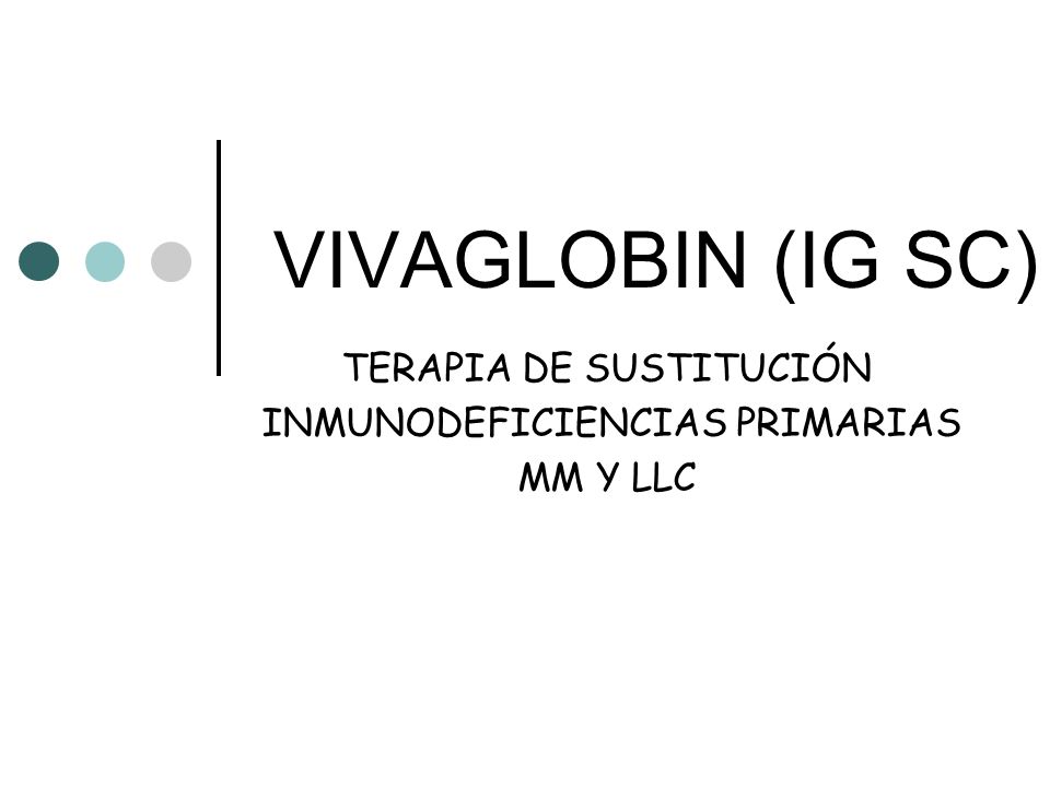 VIVAGLOBIN (IG SC) TERAPIA DE SUSTITUCIÓN INMUNODEFICIENCIAS PRIMARIAS MM Y LLC