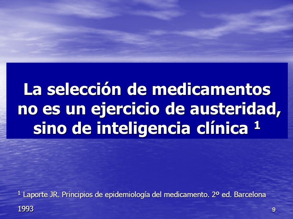 9 La selección de medicamentos no es un ejercicio de austeridad, sino de inteligencia clínica 1 1 Laporte JR.