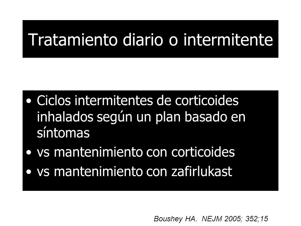 Ciclos intermitentes de corticoides inhalados según un plan basado en síntomas vs mantenimiento con corticoides vs mantenimiento con zafirlukast Boushey HA.