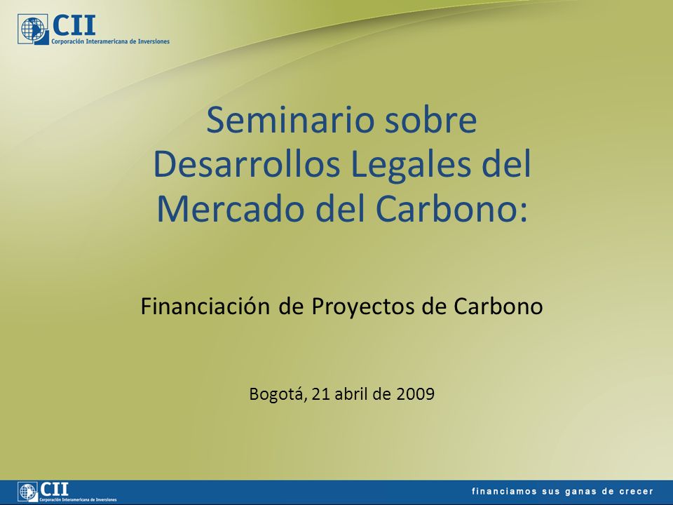 Seminario sobre Desarrollos Legales del Mercado del Carbono: Financiación de Proyectos de Carbono Bogotá, 21 abril de 2009