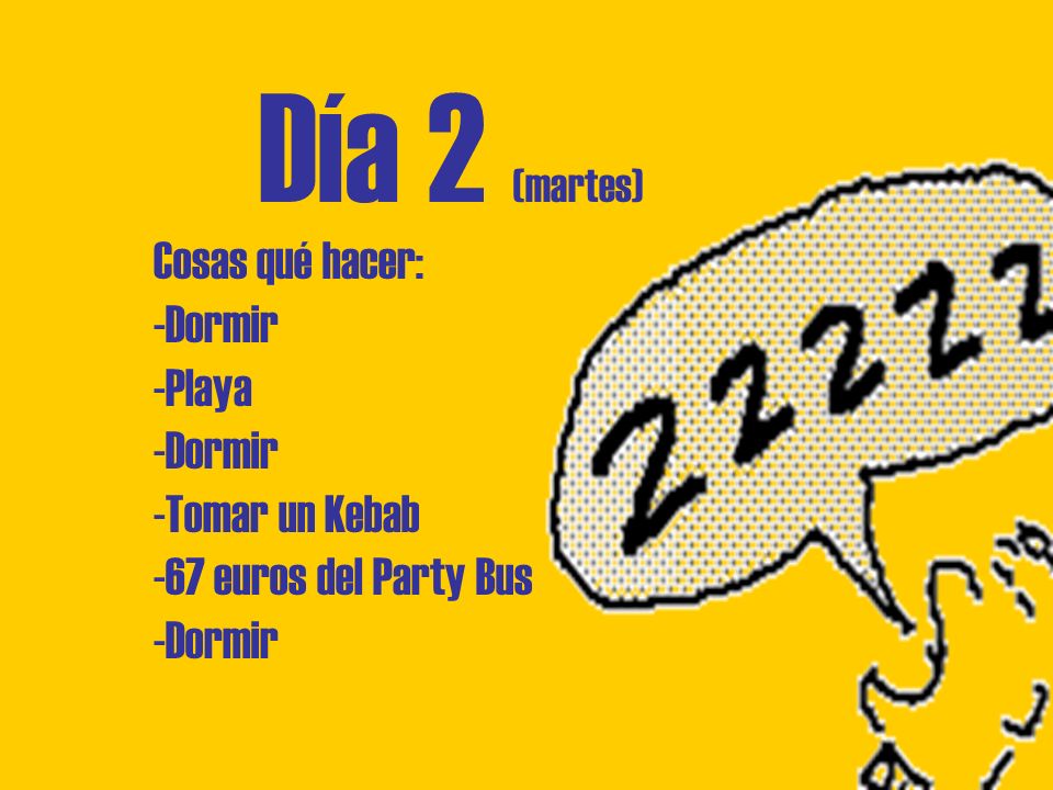 Día 2 (martes) Cosas qué hacer: -Dormir -Playa -Dormir -Tomar un Kebab -67 euros del Party Bus -Dormir