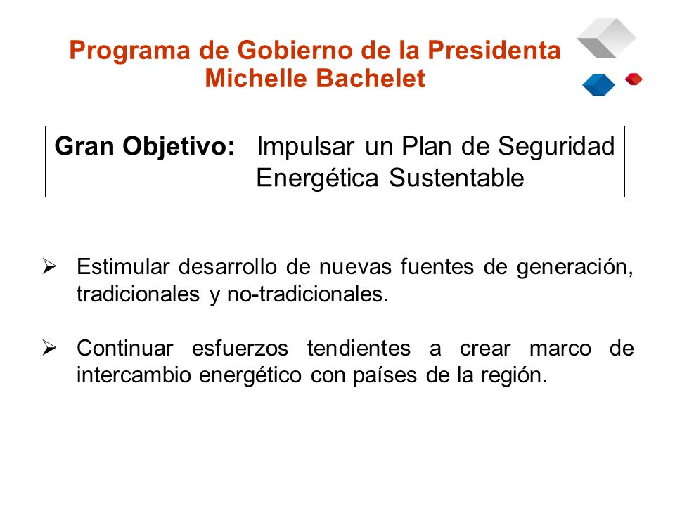Programa de Gobierno de la Presidenta Michelle Bachelet Estimular desarrollo de nuevas fuentes de generación, tradicionales y no-tradicionales.