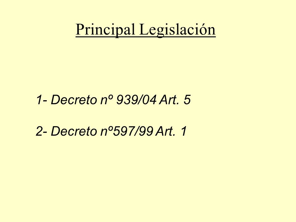 Principal Legislación 1- Decreto nº 939/04 Art Decreto nº597/99 Art. 1