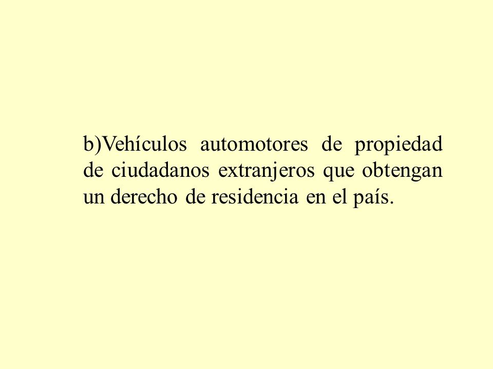 b)Vehículos automotores de propiedad de ciudadanos extranjeros que obtengan un derecho de residencia en el país.